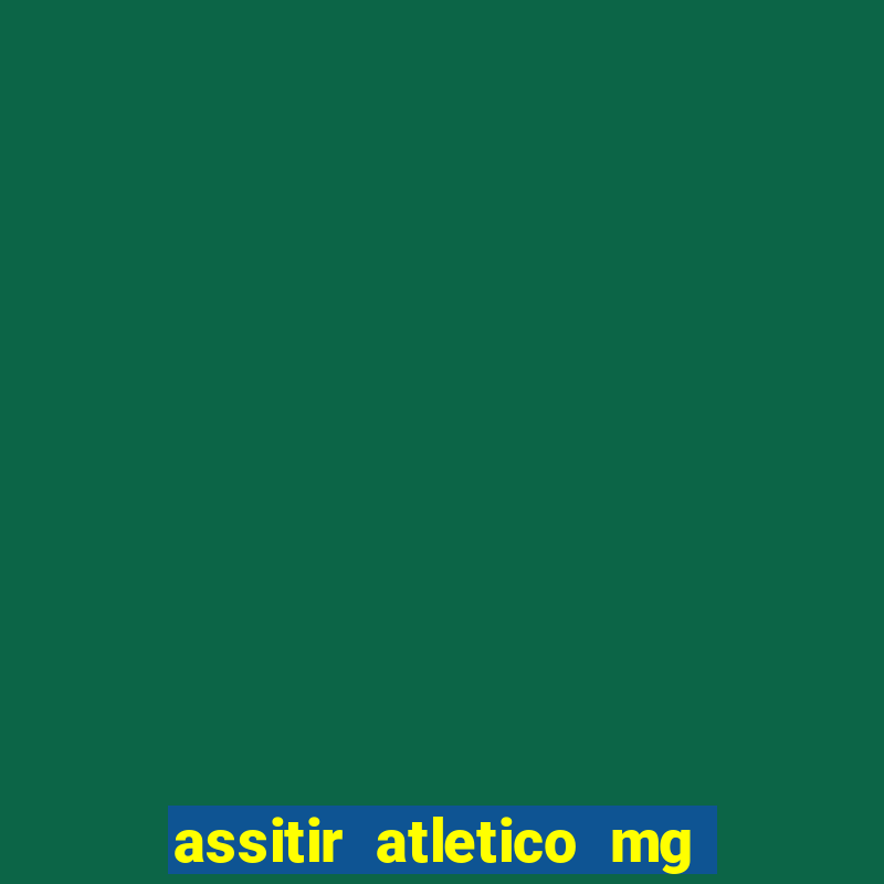 assitir atletico mg x botafogo